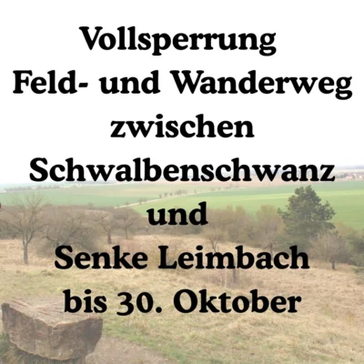 Vollsperrung Feld- und Wanderweg zwischen Schwalbenschwanz und Senke Leimbach