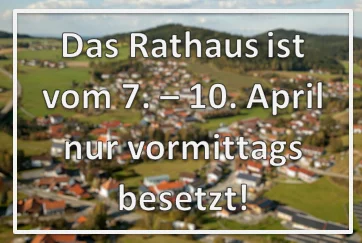 Das Rathaus ist vom 7. - 10. April nur vormittags besetzt!
