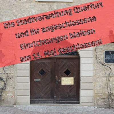 Die Stadtverwaltung Querfurt und ihr angeschlossene Einrichtungen bleiben am 15. Mai geschlossen.