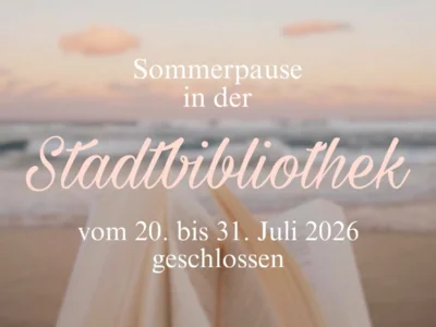 Die Stadtbibliothek bleibt vom 20. bis 31. Juli 2026 geschlossen!