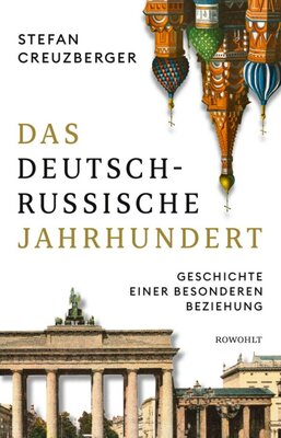 Das deutsch-russische Jahrhundert - Geschichte einer besonderen Beziehung