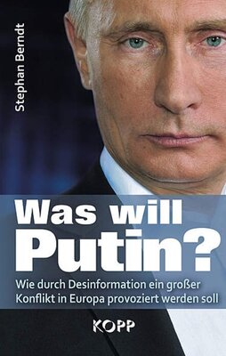 Was will Putin? - 	Wie durch Desinformation ein großer Konflikt in Europa provoziert werden soll