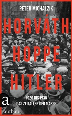 Horváth, Hoppe, Hitler - 1926 bis 1938 - Das Zeitalter der Masse