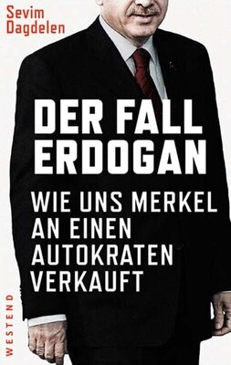 Der Fall Erdogan - Wie uns Merkel an einen Autokraten verkauft(e)