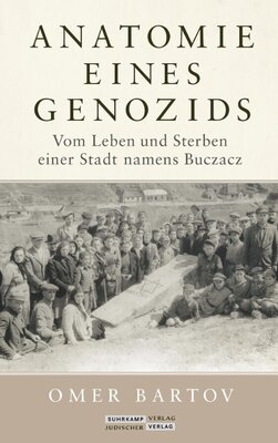 Anatomie eines Genozids - Vom Leben und Sterben einer Stadt namens Buczacz