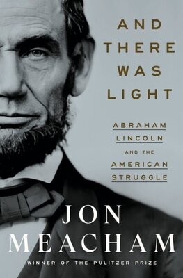 And There Was Light - Abraham Lincoln and the American Struggle