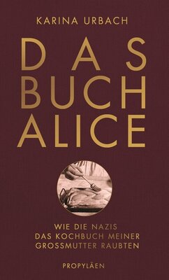 Das Buch Alice - Wie die Nazis das Kochbuch meiner Großmutter raubten | Die Historikerin Karina Urbach kommt einem perfiden Verbrechen auf die Spur