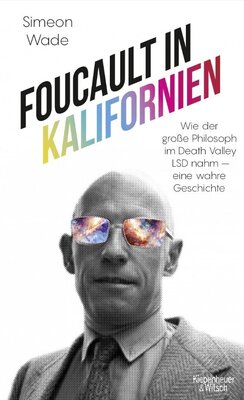 Foucault in Kalifornien - Wie der große Philosoph im Death Valley LSD nahm - eine wahre Geschichte