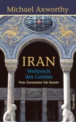 Iran - Weltreich des Geistes. Von Zoroaster bis heute