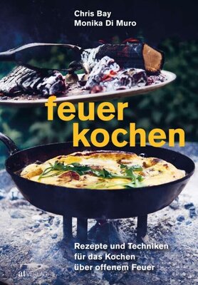 Feuerkochen - Rezepte und Techniken für das Kochen über offenem Feuer