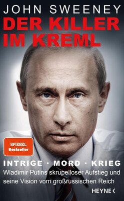 Der Killer im Kreml - Intrige, Mord, Krieg - Wladimir Putins skrupelloser Aufstieg und seine Vision vom großrussischen Reich