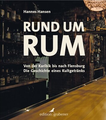 Rund um Rum - Von der Karibik bis nach Flensburg - Die Geschichte eines Kultgetränks