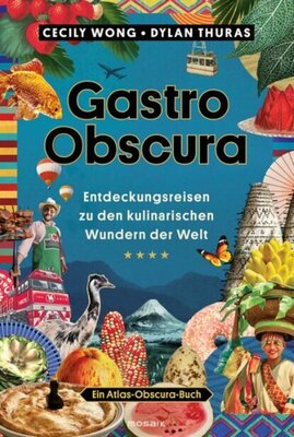 Gastro Obscura - Entdeckungsreisen zu den kulinarischen Wundern der Welt
