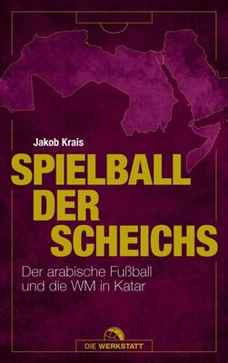 Spielball der Scheichs - Der arabische Fußball und die WM in Katar