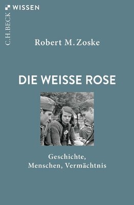 Robert M. Zoske - Die Weiße Rose - Geschichte, Menschen, Vermächtnis