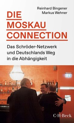 Die Moskau-Connection - Das Schröder-Netzwerk und Deutschlands Weg in die Abhängigkeit
