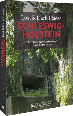Lost & Dark Places Schleswig-Holstein - 33 vergessene, verlassene und unheimliche Orte