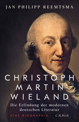 Jan Philipp Reemtsma - Christoph Martin Wieland - Die Erfindung der modernen deutschen Literatur