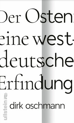 Der Osten: eine westdeutsche Erfindung - Wie die Konstruktion des Ostens unsere Gesellschaft spaltet