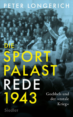 Peter Longerich - Die Sportpalast-Rede 1943