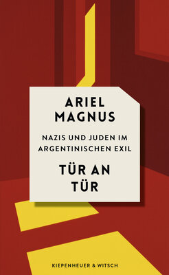 Ariel Magnus - Tür an Tür - Nazis und Juden im argentinischen Exil