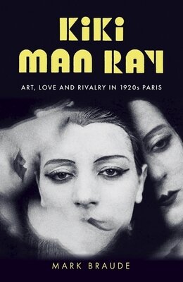 Mark Braude - Kiki Man Ray - Art, Love and Rivalry in 1920s Paris