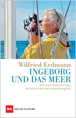 Ingeborg und das Meer - Die erste deutsche Frau, die allein über den Atlantik segelte