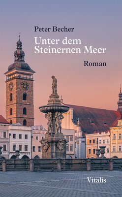 Peter Becher - Unter dem Steinernen Meer - Ein deutsch-tschechischer Roman