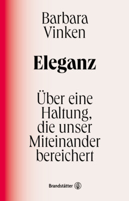 Barbara Vinken - Eleganz - Über eine Haltung, die unser Miteinander bereichert