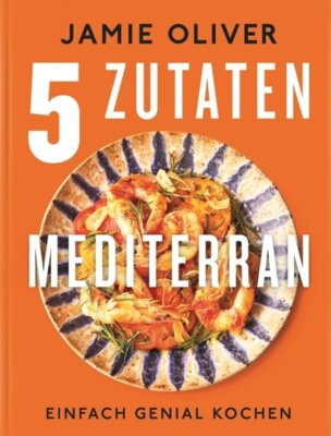 Jamie Oliver - 5 Zutaten mediterran - Einfach genial kochen