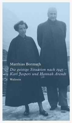 Matthias Bormuth - Die geistige Situation nach 1945 - Karl Jaspers und Hannah Arendt