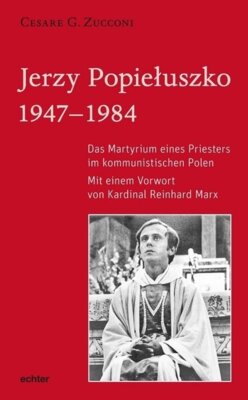 Meldung: Cesare G. Zucconi - Jerzy Popieluszko - Das Martyrium eines Priesters im kommunistischen Polen