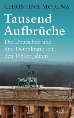 Christina Morina - Tausend Aufbrüche - Die Deutschen und ihre Demokratie seit den 1980er-Jahren
