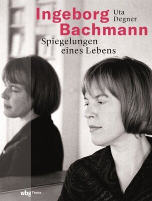 Uta Degner - Ingeborg Bachmann - Spiegelungen eines Lebens