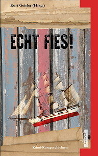 Kurt Geisler[Hrsg.] - Echt Fies! - Kurzkrimis mit Lokalkolorit in der Edition-115!