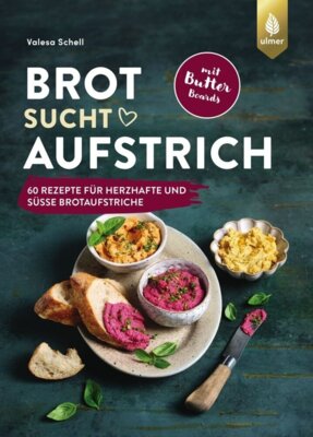 Valesa Schell - Brot sucht Aufstrich - Spiegel-Bestseller-Autorin. 60 Rezepte für herzhafte und süße Brotaufstriche + Butter Boards - Mit Brotempfehlungen und vielen veganen Varianten