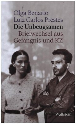 Olga Benario - Die Unbeugsamen - Briefwechsel aus Gefängnis und KZ