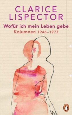 Clarice Lispector - Wofür ich mein Leben gebe - Kolumnen 1946-1977