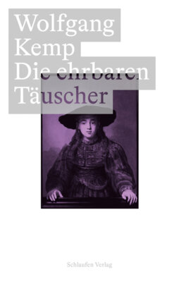 Wolfgang Kemp - Die ehrbaren Täuscher - Rembrandt und Descartes im Jahr 1641