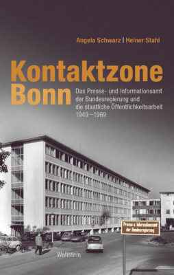 Angela Schwarz - Kontaktzone Bonn - Das Presse- und Informationsamt der Bundesregierung und die staatliche Öffentlichkeitsarbeit 1949-1969