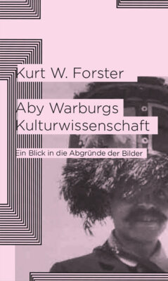 Kurt W. Forster - Aby Warburgs Kulturwissenschaft - Ein Blick in die Abgründe der Bilder