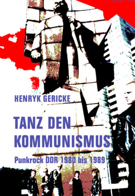 Henryk Gericke - Tanz den Kommunismus - Punkrock DDR 1980 bis 1989