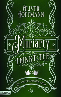Oliver Hoffmann -  Moriarty trinkt Tee - Ein viktorianischer Krimi