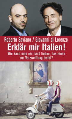 Roberto Saviano - Erklär mir Italien - Wie kann man ein Land lieben, das einen zur Verzweiflung treibt?