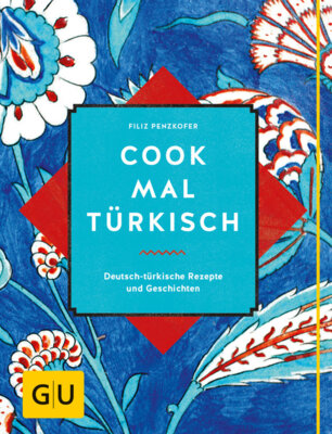 Filiz Penzkofer - Cook mal türkisch - Deutsch-türkische Rezepte und Geschichten