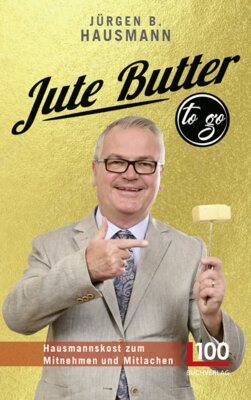 Jürgen B. Hausmann - Jute Butter to go - Hausmannskost zum Mitnehmen und Mitlachen