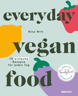 Nina Witt - Everyday Vegan Food - 70 einfache Rezepte für jeden Tag - lecker vegan kochen mit Foodykani