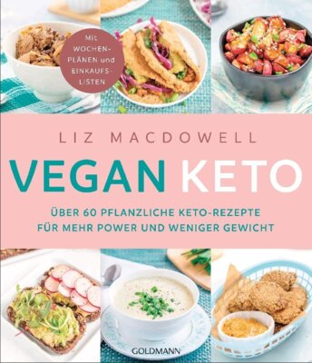 Liz MacDowell - Vegan Keto - Über 60 pflanzliche Keto-Rezepte für mehr Power und weniger Gewicht
