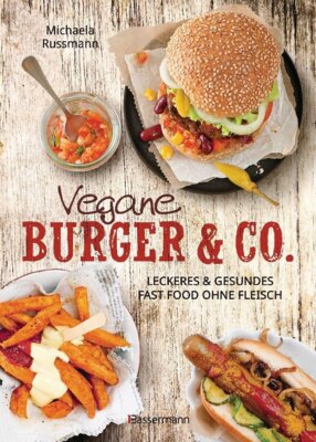 Michaela Russmann - Vegane Burger & Co - Die besten Rezepte für leckeres Fast Food ohne Fleisch -.   Imbiss alternativ - Döner, Hotdogs, Wraps, Schnitzel, Pizza, Spaghetti, Dips, Salate