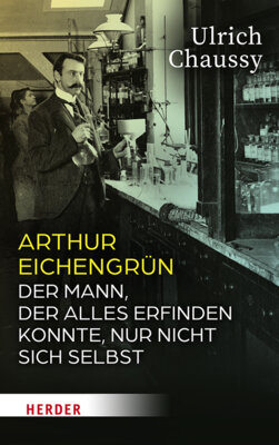 Ulrich Chaussy - Arthur Eichengrün - Der Mann, der alles erfinden konnte, nur nicht sich selbst